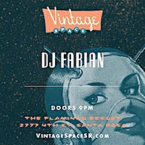 A poster for an event at Vintage Space featuring DJ Fabian. Event starts at 9 PM, location: The Flamingo Resort, 2777 Fourth St. www.vintagespacesr.com.