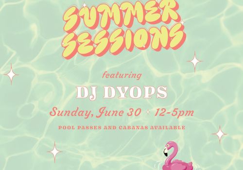 A Summer Sessions event featuring DJ Dyops on Sunday, June 30, 12-5pm, with pool passes and cabanas available, presented by Wild Bird.